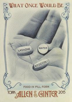 2015 Topps Allen & Ginter - What Once Would Be #WOULD-5 Food in pill form Front