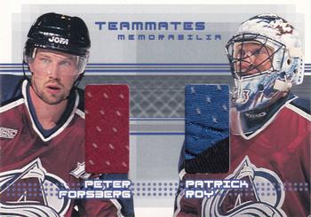 2000-01 Be a Player Memorabilia - Rookie & Traded Update Teammates Memorabilia #TM-18 Patrick Roy / Peter Forsberg Front