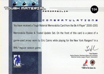 2000-01 Be a Player Memorabilia - Rookie & Traded Update Tough Material Memorabilia #T-04 Eric Cairns Back