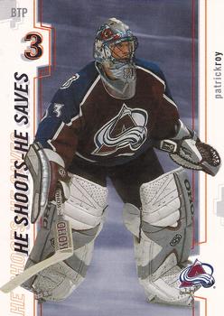 2002-03 Be a Player Between the Pipes - He Shoots-He Saves Points #NNO Patrick Roy Front