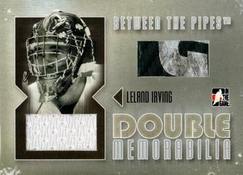 2006-07 In The Game Between The Pipes - Double Memorabilia #DM-09 Leland Irving  Front