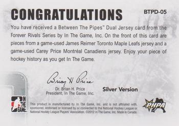 2012-13 In The Game Forever Rivals - Between The Pipes Jerseys Dual #BTPD-05 James Reimer / Carey Price Back
