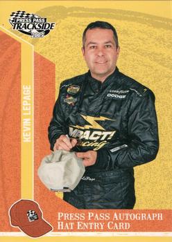 2005 Press Pass Trackside - Press Pass Autograph Hat Entry Card #PPH 19 Kevin Lepage Front