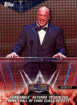 2018 Topps WWE Road To Wrestlemania #23 Kurt Angle Returns to Join the WWE Hall of Fame Class of 2017 - WWE Hall of Fame 2017 Front